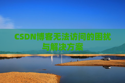 CSDN博客无法访问的困扰与解决方案